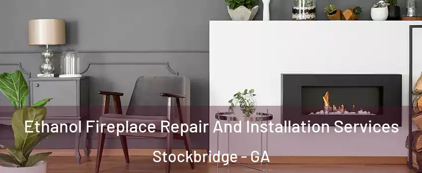  Ethanol Fireplace Repair And Installation Services Stockbridge - GA