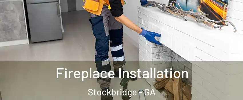  Fireplace Installation Stockbridge - GA