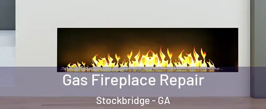  Gas Fireplace Repair Stockbridge - GA