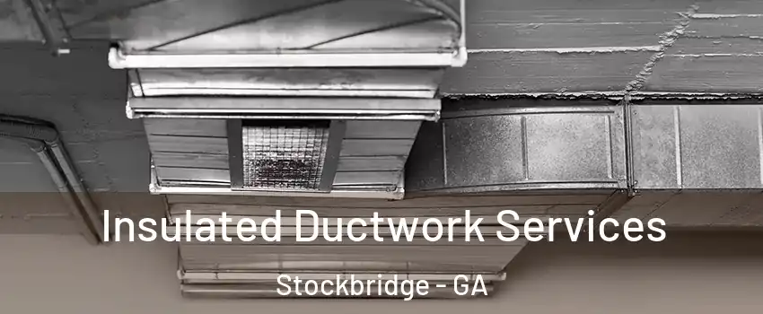  Insulated Ductwork Services Stockbridge - GA