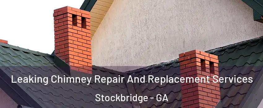  Leaking Chimney Repair And Replacement Services Stockbridge - GA