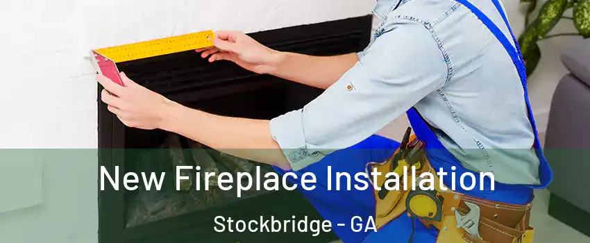  New Fireplace Installation Stockbridge - GA