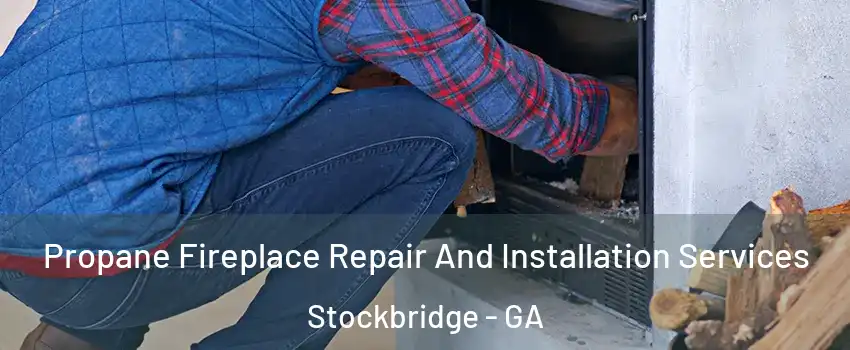  Propane Fireplace Repair And Installation Services Stockbridge - GA