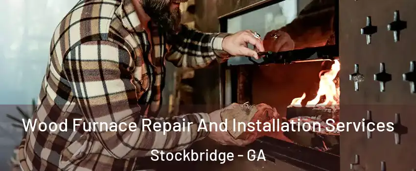  Wood Furnace Repair And Installation Services Stockbridge - GA